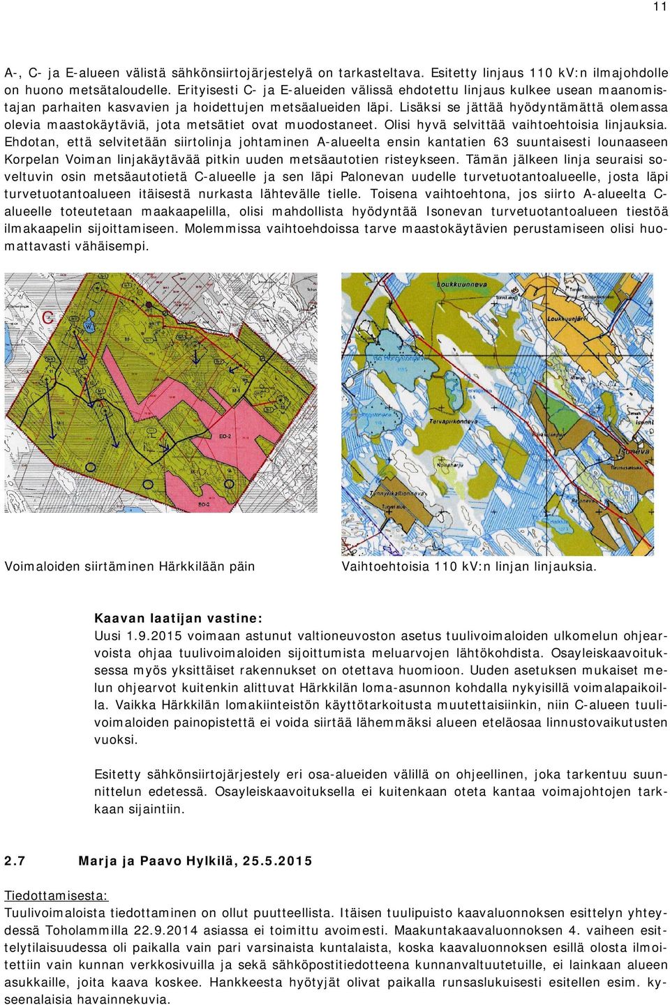 Lisäksi se jättää hyödyntämättä olemassa olevia maastokäytäviä, jota metsätiet ovat muodostaneet. Olisi hyvä selvittää vaihtoehtoisia linjauksia.