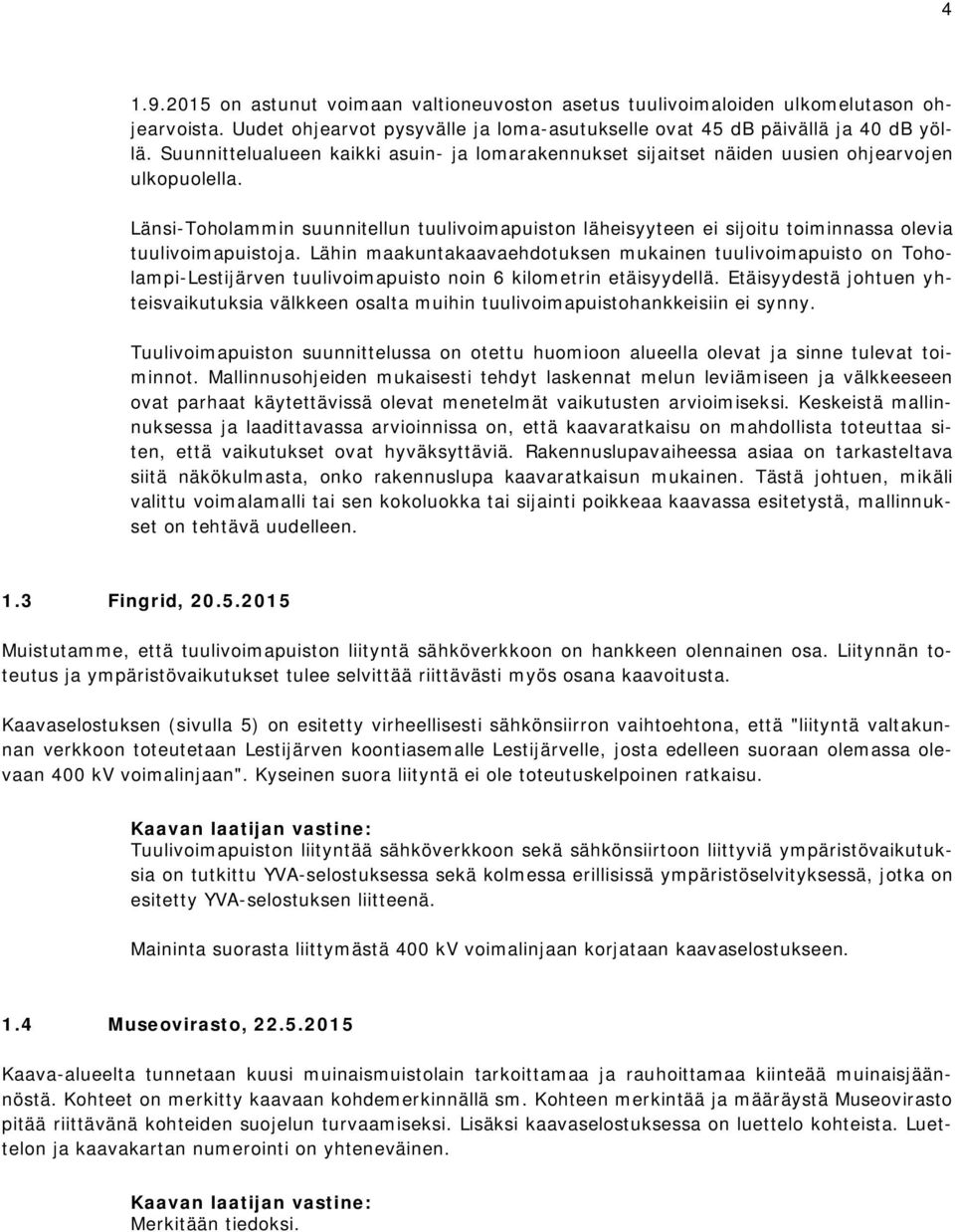 Länsi-Toholammin suunnitellun tuulivoimapuiston läheisyyteen ei sijoitu toiminnassa olevia tuulivoimapuistoja.