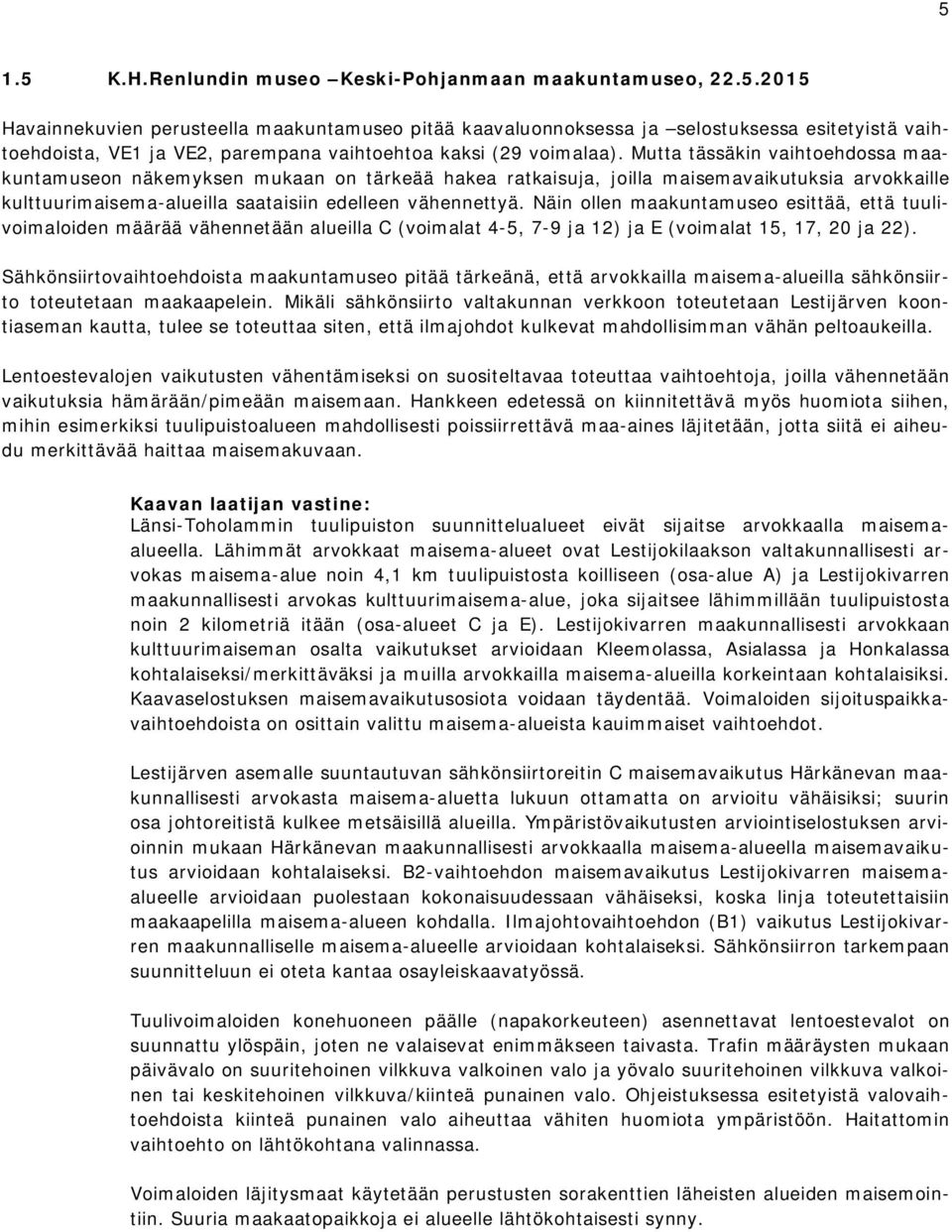 Näin ollen maakuntamuseo esittää, että tuulivoimaloiden määrää vähennetään alueilla C (voimalat 4-5, 7-9 ja 12) ja E (voimalat 15, 17, 20 ja 22).