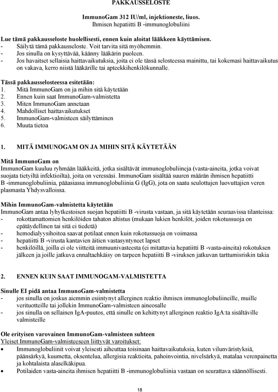 - Jos havaitset sellaisia haittavaikutuksia, joita ei ole tässä selosteessa mainittu, tai kokemasi haittavaikutus on vakava, kerro niistä lääkärille tai apteekkihenkilökunnalle.
