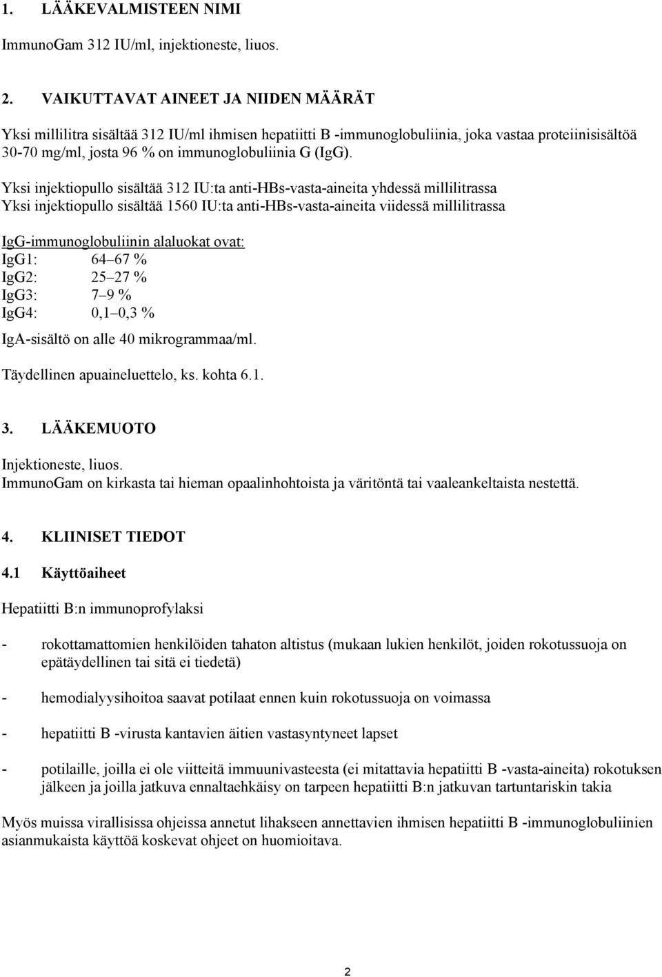 Yksi injektiopullo sisältää 312 IU:ta anti-hbs-vasta-aineita yhdessä millilitrassa Yksi injektiopullo sisältää 1560 IU:ta anti-hbs-vasta-aineita viidessä millilitrassa IgG-immunoglobuliinin alaluokat