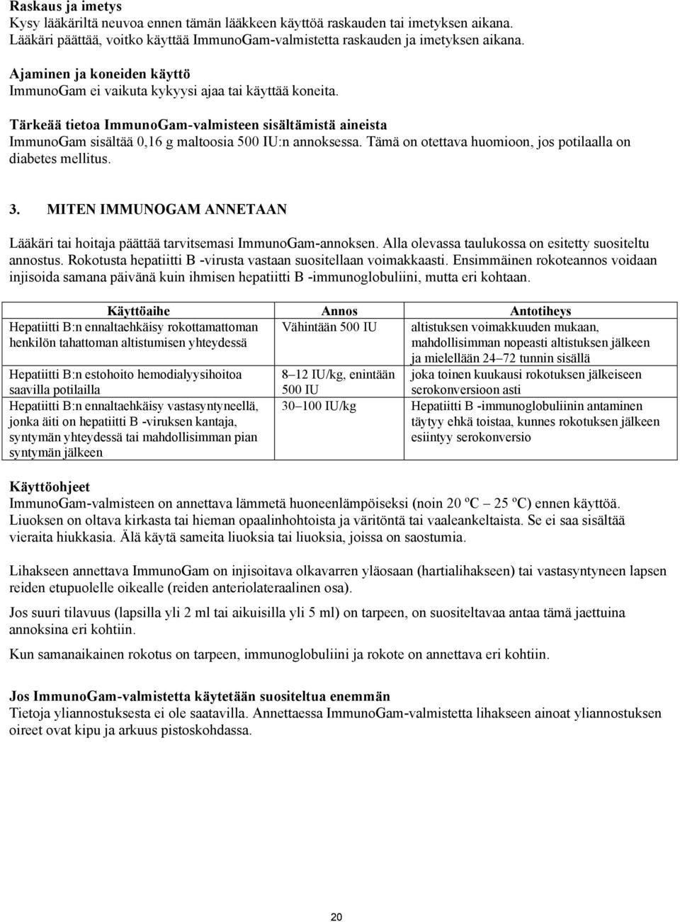 Tämä on otettava huomioon, jos potilaalla on diabetes mellitus. 3. MITEN IMMUNOGAM ANNETAAN Lääkäri tai hoitaja päättää tarvitsemasi ImmunoGam-annoksen.