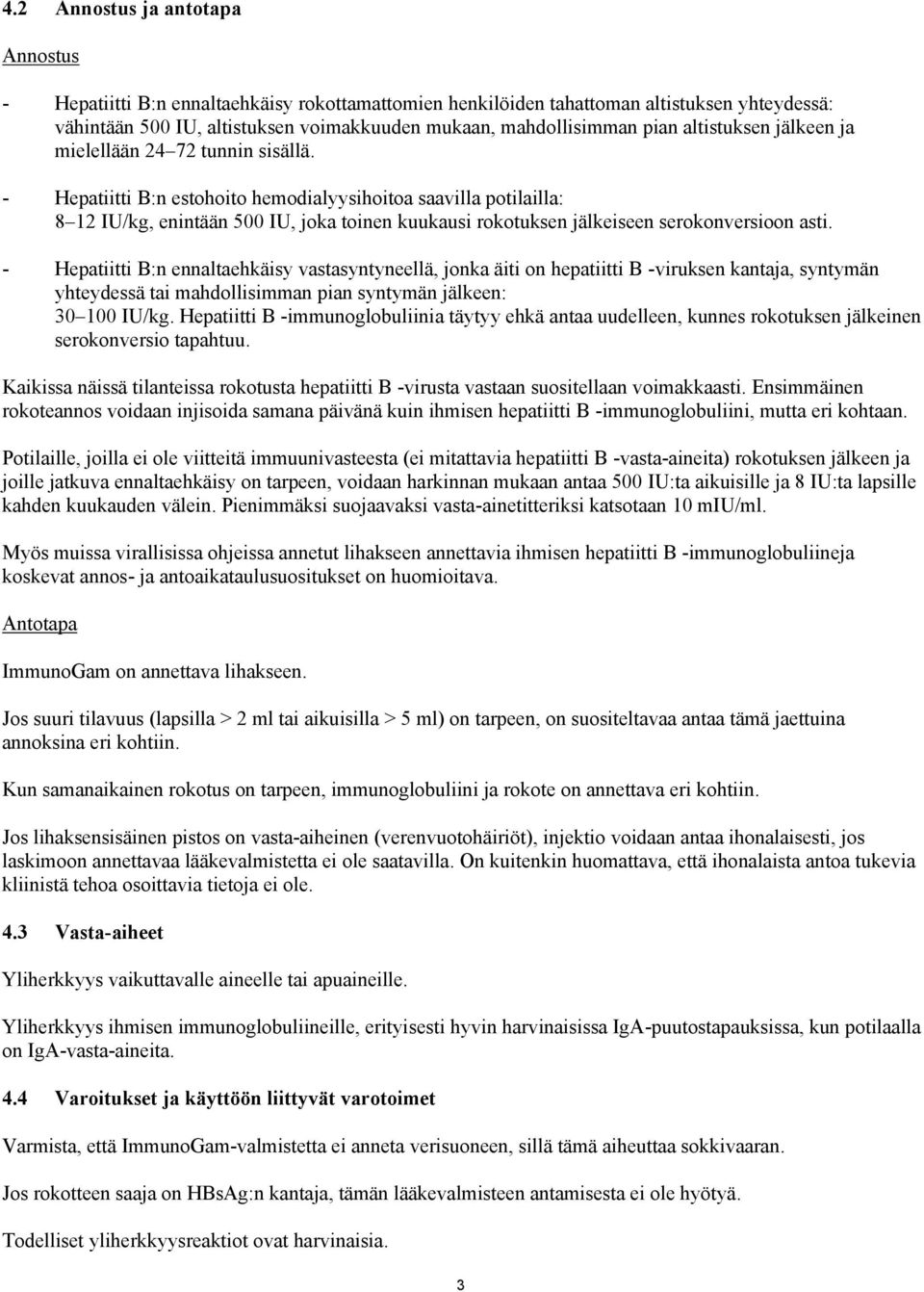 - Hepatiitti B:n estohoito hemodialyysihoitoa saavilla potilailla: 8 12 IU/kg, enintään 500 IU, joka toinen kuukausi rokotuksen jälkeiseen serokonversioon asti.