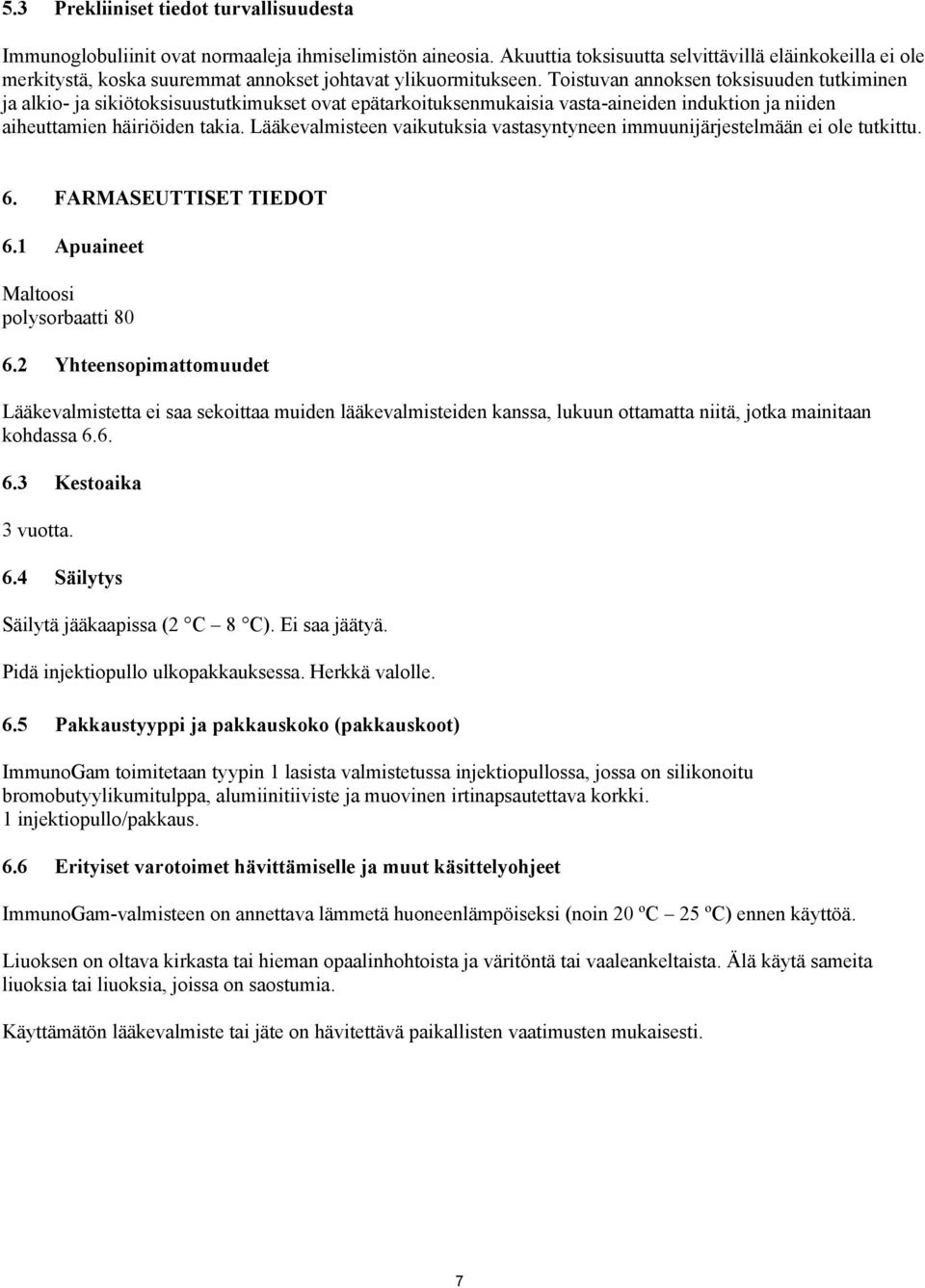 Toistuvan annoksen toksisuuden tutkiminen ja alkio- ja sikiötoksisuustutkimukset ovat epätarkoituksenmukaisia vasta-aineiden induktion ja niiden aiheuttamien häiriöiden takia.