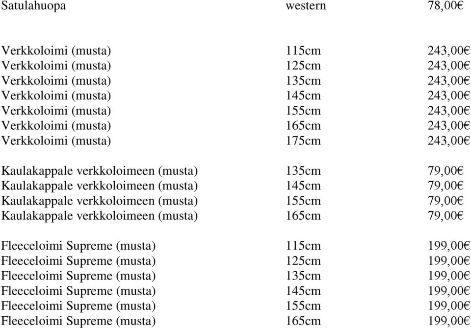 145cm 79,00 Kaulakappale verkkoloimeen (musta) 155cm 79,00 Kaulakappale verkkoloimeen (musta) 165cm 79,00 Fleeceloimi Supreme (musta) 115cm 199,00 Fleeceloimi Supreme