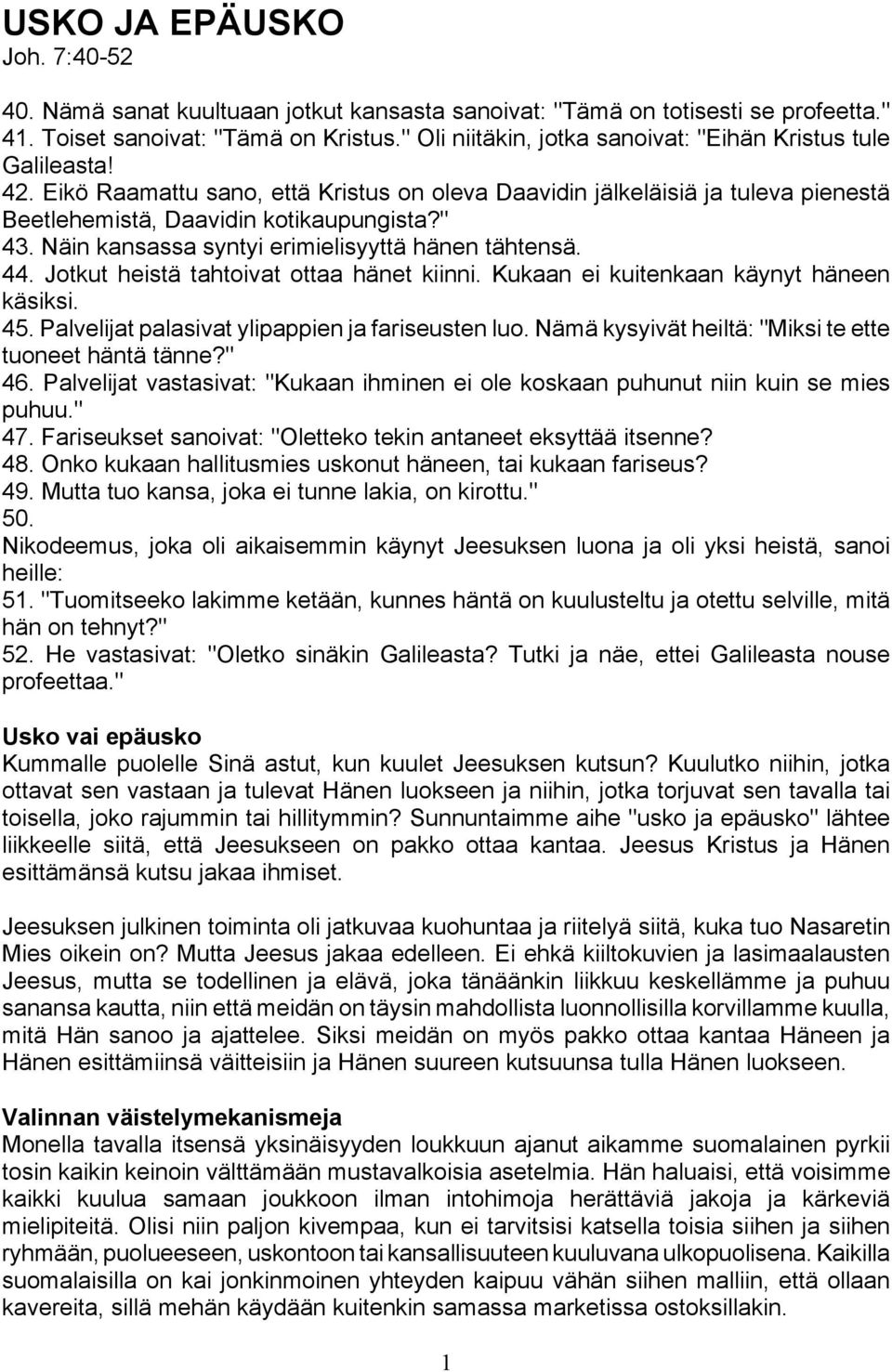 Näin kansassa syntyi erimielisyyttä hänen tähtensä. 44. Jotkut heistä tahtoivat ottaa hänet kiinni. Kukaan ei kuitenkaan käynyt häneen käsiksi. 45. Palvelijat palasivat ylipappien ja fariseusten luo.