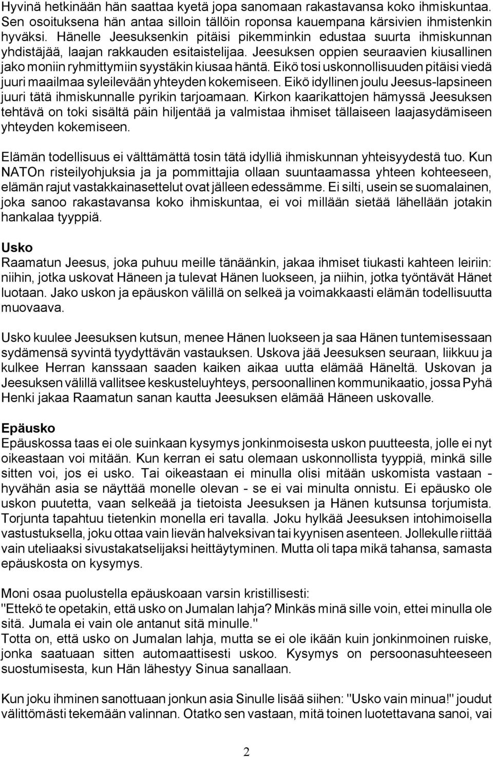 Jeesuksen oppien seuraavien kiusallinen jako moniin ryhmittymiin syystäkin kiusaa häntä. Eikö tosi uskonnollisuuden pitäisi viedä juuri maailmaa syleilevään yhteyden kokemiseen.
