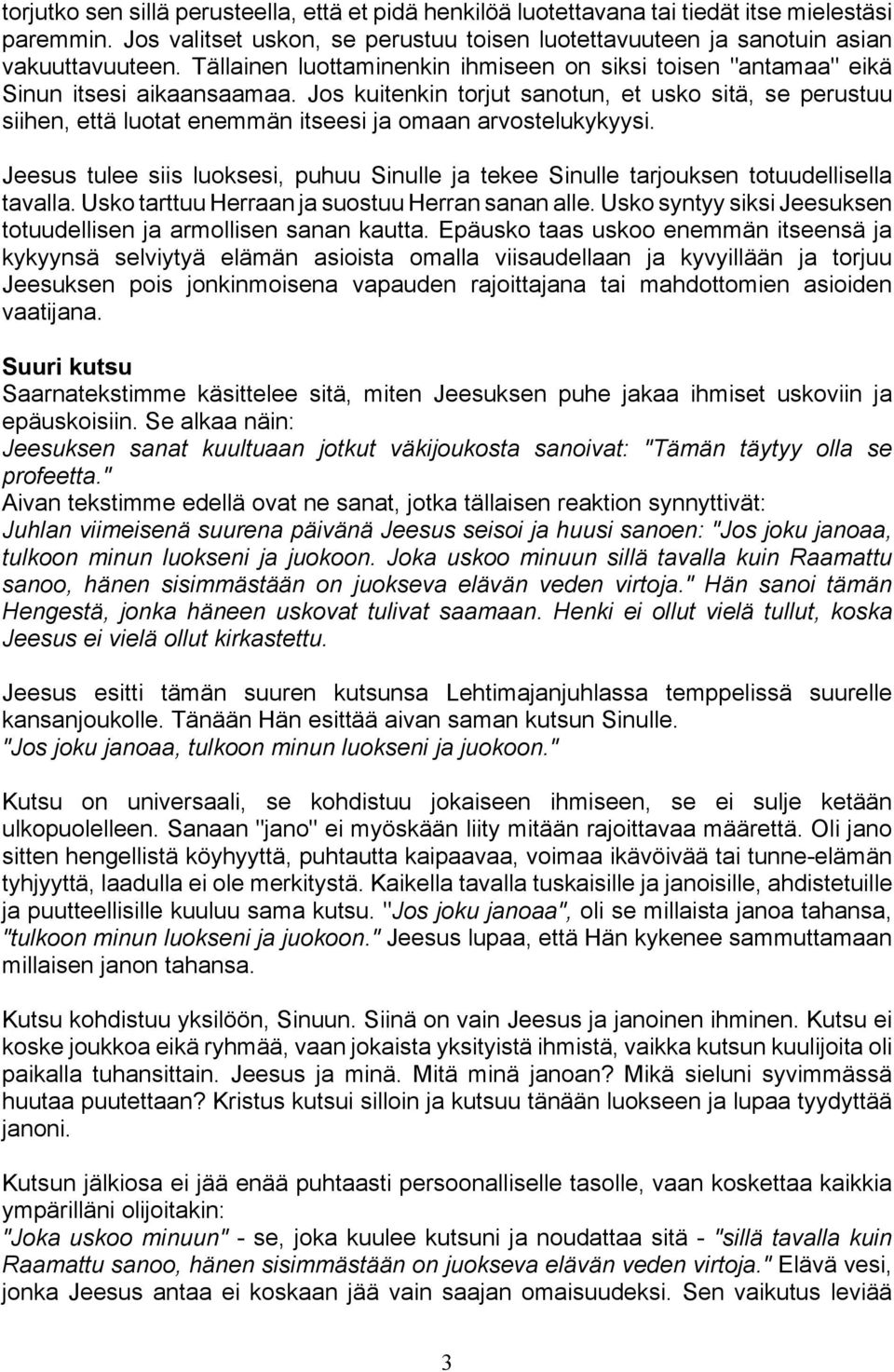 Jos kuitenkin torjut sanotun, et usko sitä, se perustuu siihen, että luotat enemmän itseesi ja omaan arvostelukykyysi.