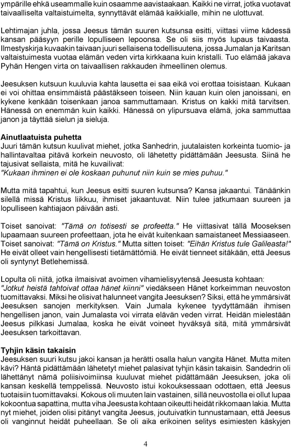 Ilmestyskirja kuvaakin taivaan juuri sellaisena todellisuutena, jossa Jumalan ja Karitsan valtaistuimesta vuotaa elämän veden virta kirkkaana kuin kristalli.