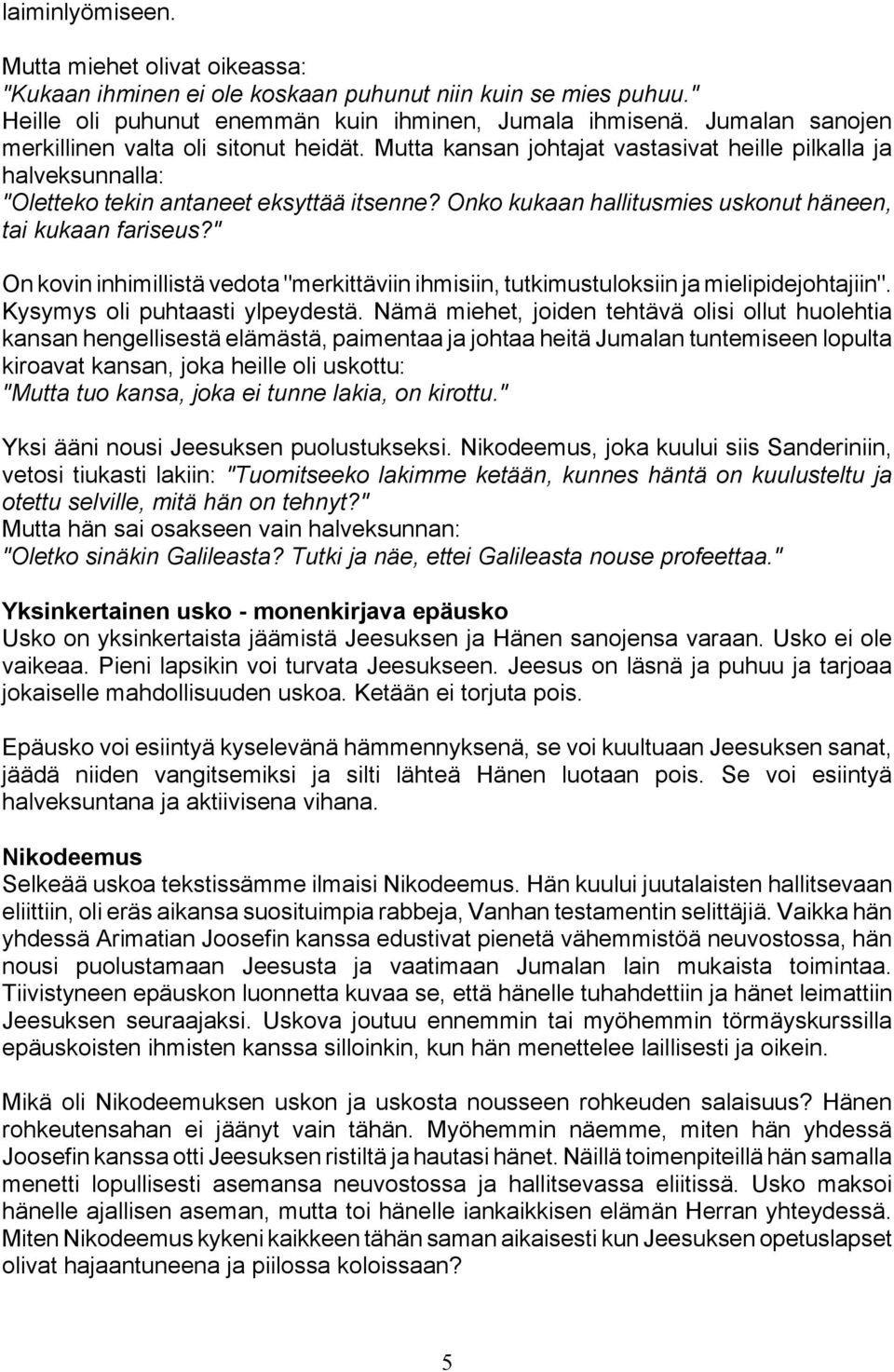 Onko kukaan hallitusmies uskonut häneen, tai kukaan fariseus?" On kovin inhimillistä vedota "merkittäviin ihmisiin, tutkimustuloksiin ja mielipidejohtajiin". Kysymys oli puhtaasti ylpeydestä.