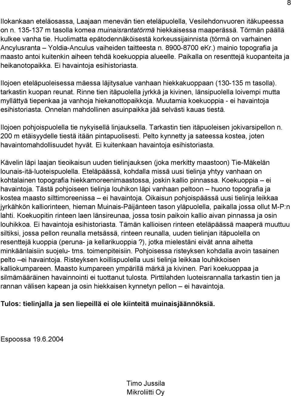 ) mainio topografia ja maasto antoi kuitenkin aiheen tehdä koekuoppia alueelle. Paikalla on resenttejä kuopanteita ja heikanotopaikka. Ei havaintoja esihistoriasta.