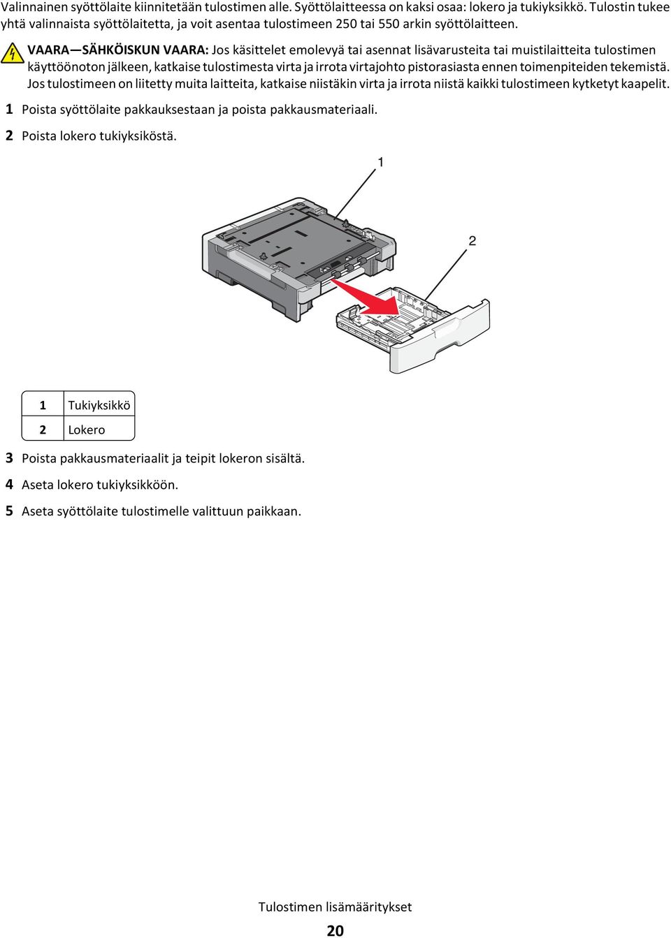 VAARA SÄHKÖISKUN VAARA: Jos käsittelet emolevyä tai asennat lisävarusteita tai muistilaitteita tulostimen käyttöönoton jälkeen, katkaise tulostimesta virta ja irrota virtajohto pistorasiasta ennen