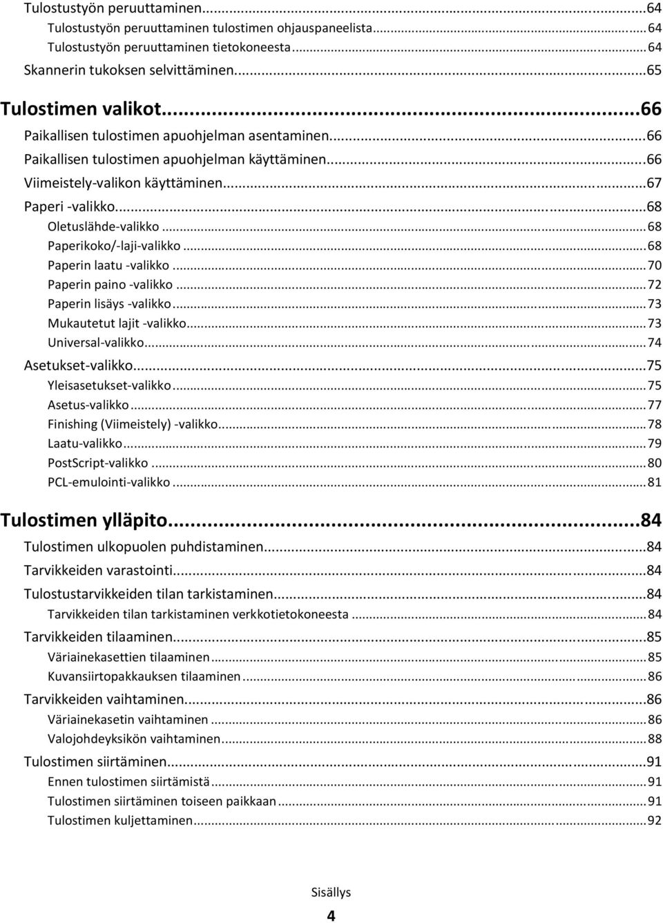 ..68 Paperikoko/-laji-valikko...68 Paperin laatu -valikko...70 Paperin paino -valikko...72 Paperin lisäys -valikko...73 Mukautetut lajit -valikko...73 Universal-valikko...74 Asetukset-valikko.