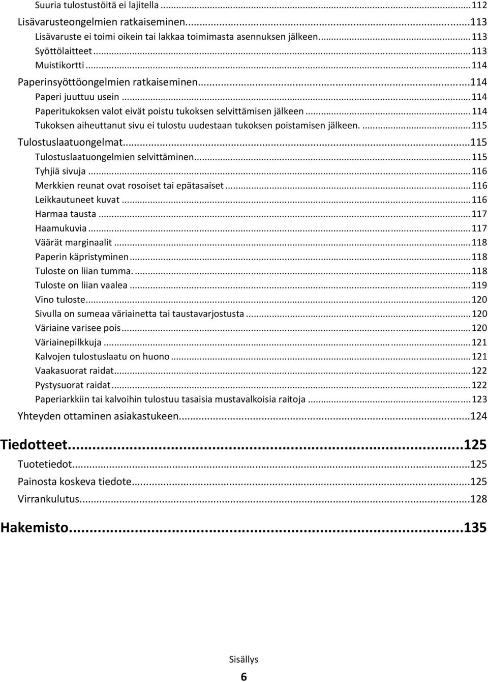 ..114 Tukoksen aiheuttanut sivu ei tulostu uudestaan tukoksen poistamisen jälkeen....115 Tulostuslaatuongelmat...115 Tulostuslaatuongelmien selvittäminen...115 Tyhjiä sivuja.