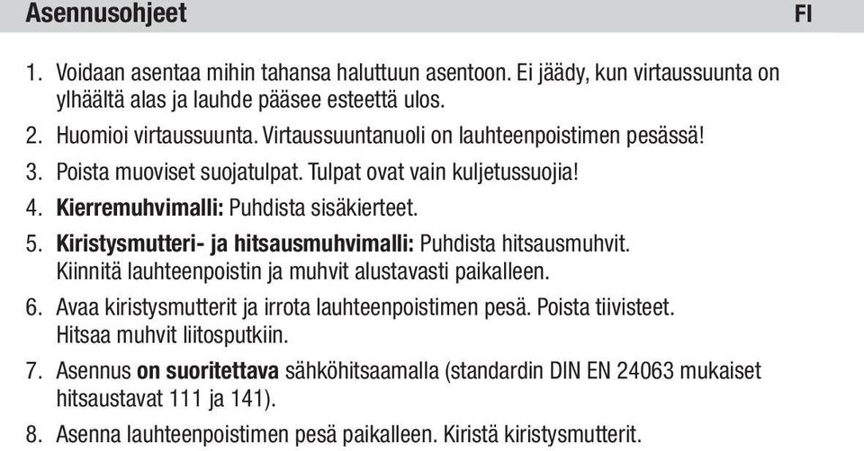 Kiristysmutteri- ja hitsausmuhvimalli: Puhdista hitsausmuhvit. Kiinnitä lauhteenpoistin ja muhvit alustavasti paikalleen. 6. Avaa kiristysmutterit ja irrota lauhteenpoistimen pesä.