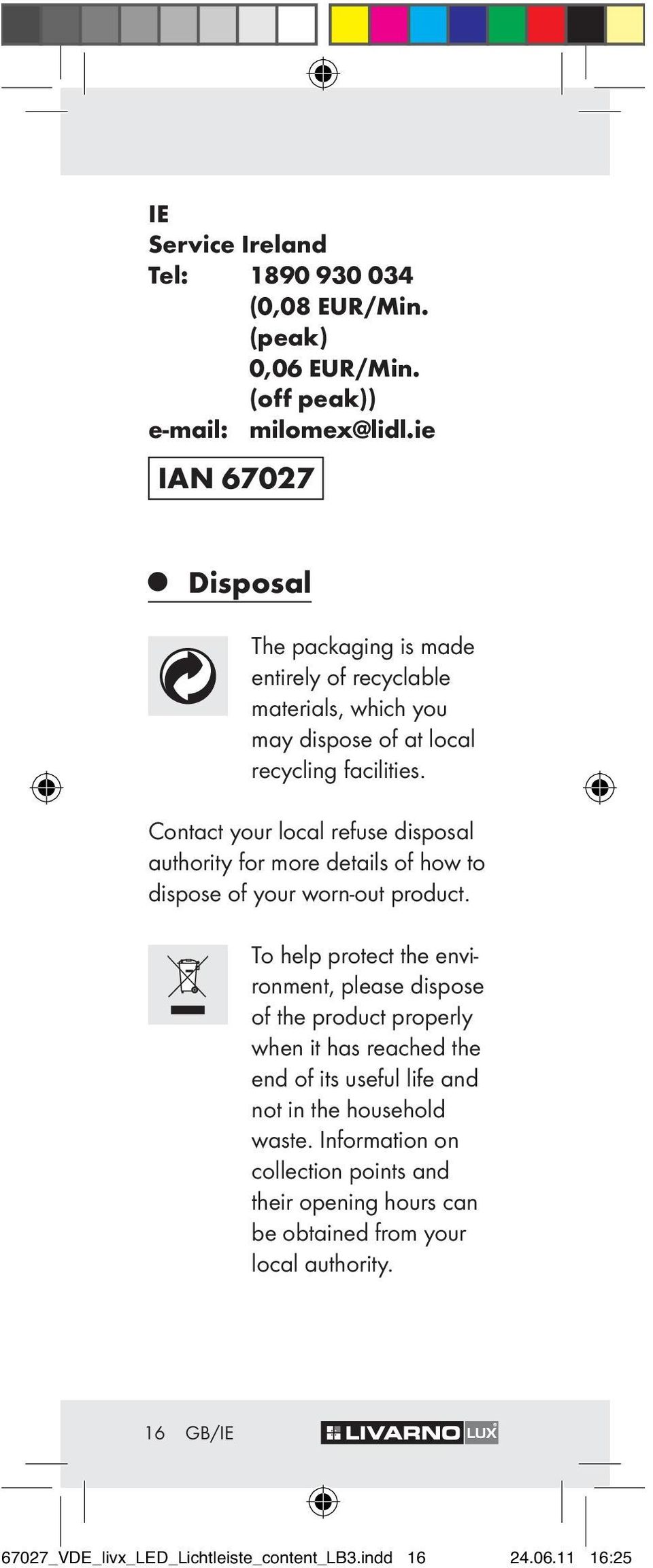 Contact your local refuse disposal authority for more details of how to dispose of your worn-out product.