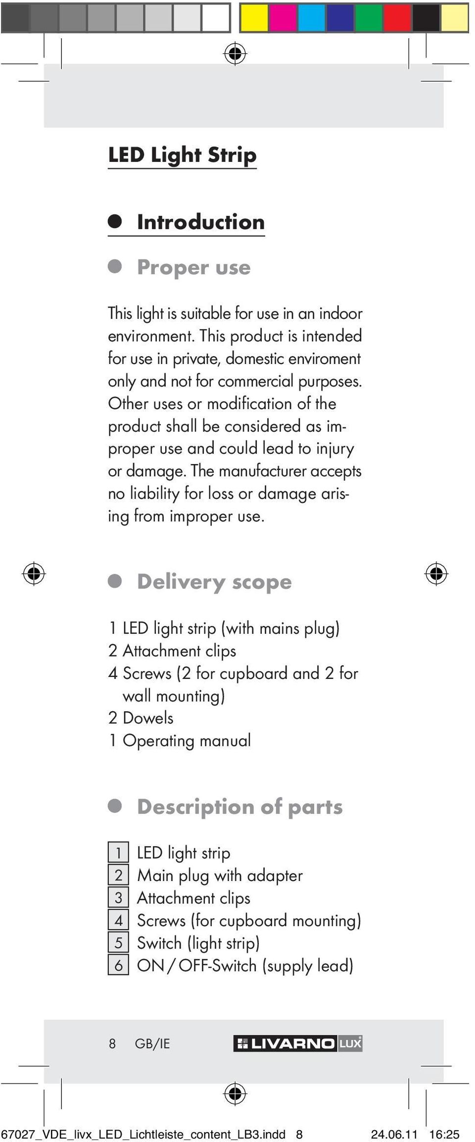 Other uses or modification of the product shall be considered as improper use and could lead to injury or damage. The manufacturer accepts no liability for loss or damage arising from improper use.