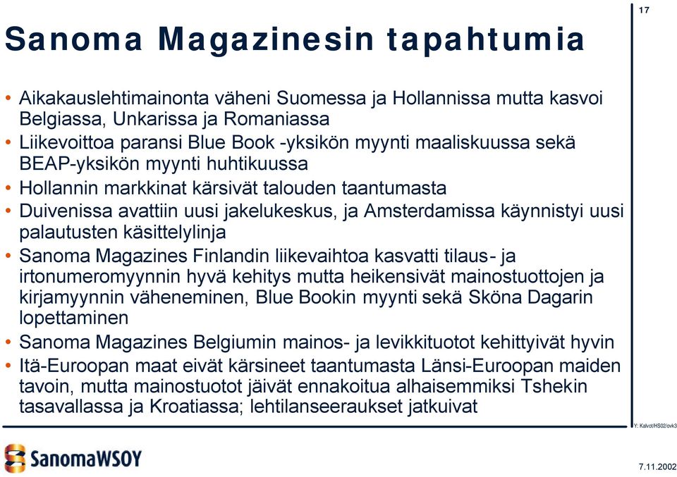Finlandin liikevaihtoa kasvatti tilaus- ja irtonumeromyynnin hyvä kehitys mutta heikensivät mainostuottojen ja kirjamyynnin väheneminen, Blue Bookin myynti sekä Sköna Dagarin lopettaminen Sanoma