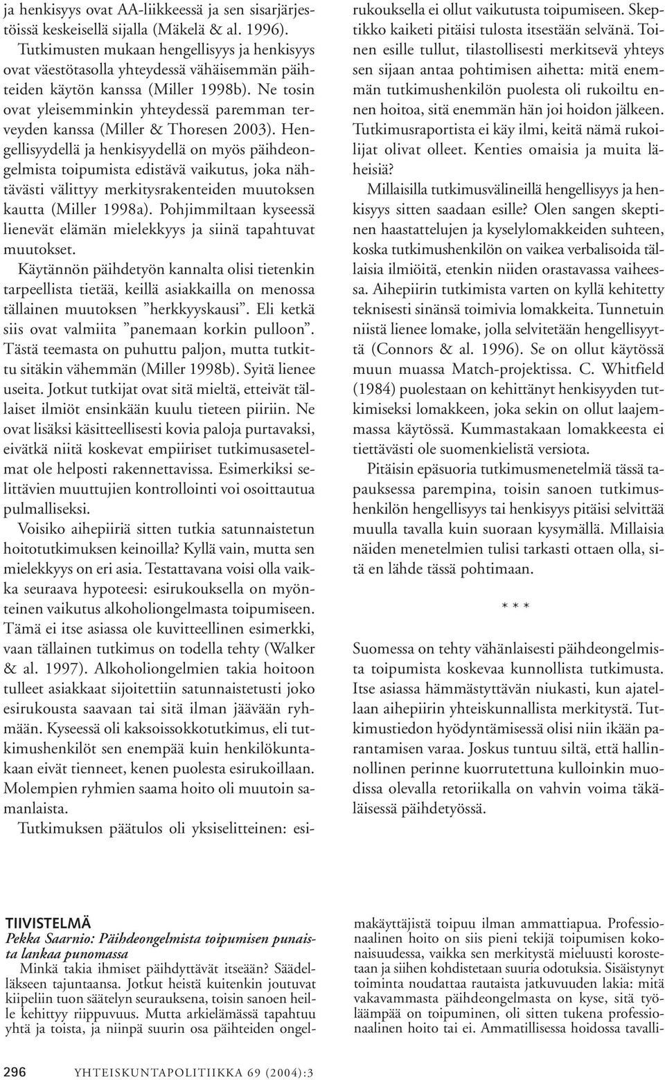 Ne tosin ovat yleisemminkin yhteydessä paremman terveyden kanssa (Miller & Thoresen 2003).