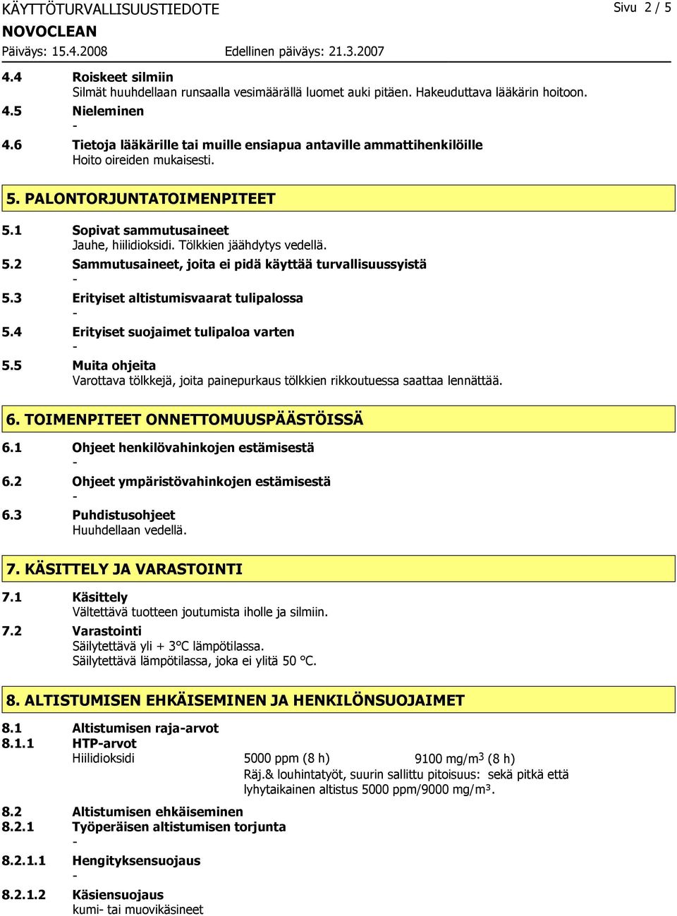 Tölkkien jäähdytys vedellä. 5.2 Sammutusaineet, joita ei pidä käyttää turvallisuussyistä 5.3 Erityiset altistumisvaarat tulipalossa 5.4 Erityiset suojaimet tulipaloa varten 5.