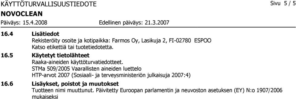 16.5 Käytetyt tietolähteet Raakaaineiden käyttöturvatiedotteet.