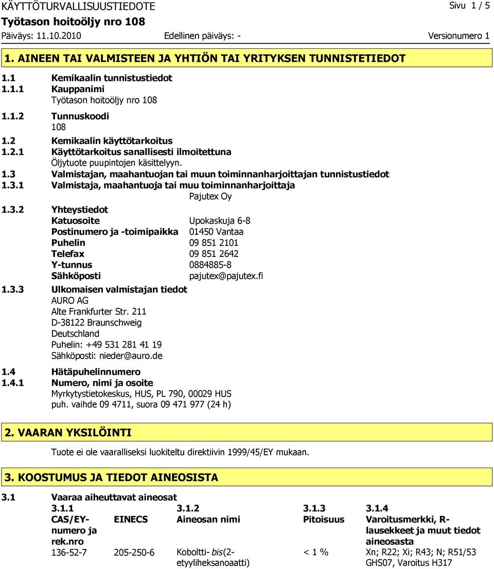 3.1 Valmistaja, maahantuoja tai muu toiminnanharjoittaja Pajutex Oy 1.3.2 Yhteystiedot Katuosoite Upokaskuja 68 Postinumero ja toimipaikka 01450 Vantaa Puhelin 09 851 2101 Telefax 09 851 2642 Ytunnus 08848858 Sähköposti pajutex@pajutex.