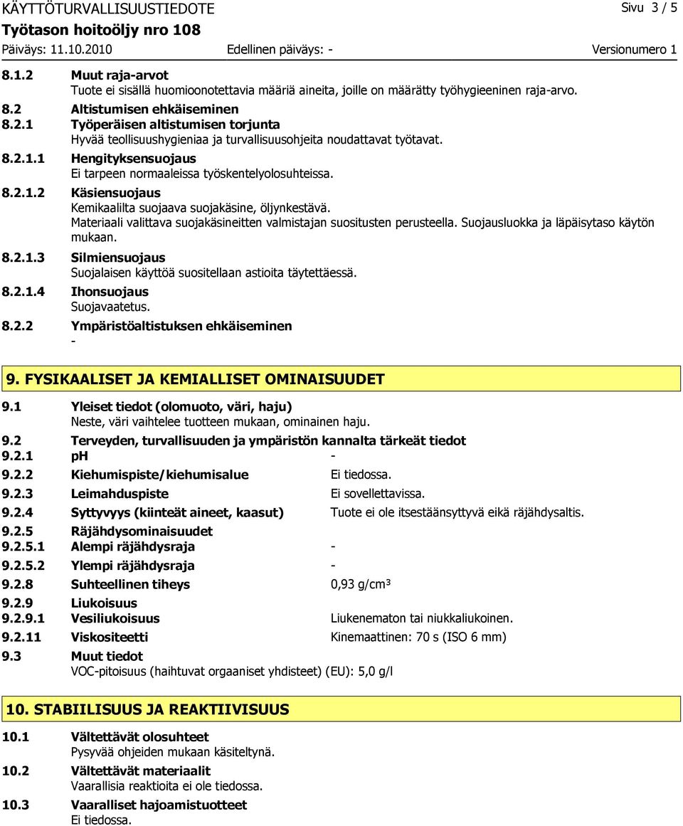 8.2.1.2 Käsiensuojaus Kemikaalilta suojaava suojakäsine, öljynkestävä. Materiaali valittava suojakäsineitten valmistajan suositusten perusteella. Suojausluokka ja läpäisytaso käytön mukaan. 8.2.1.3 Silmiensuojaus Suojalaisen käyttöä suositellaan astioita täytettäessä.