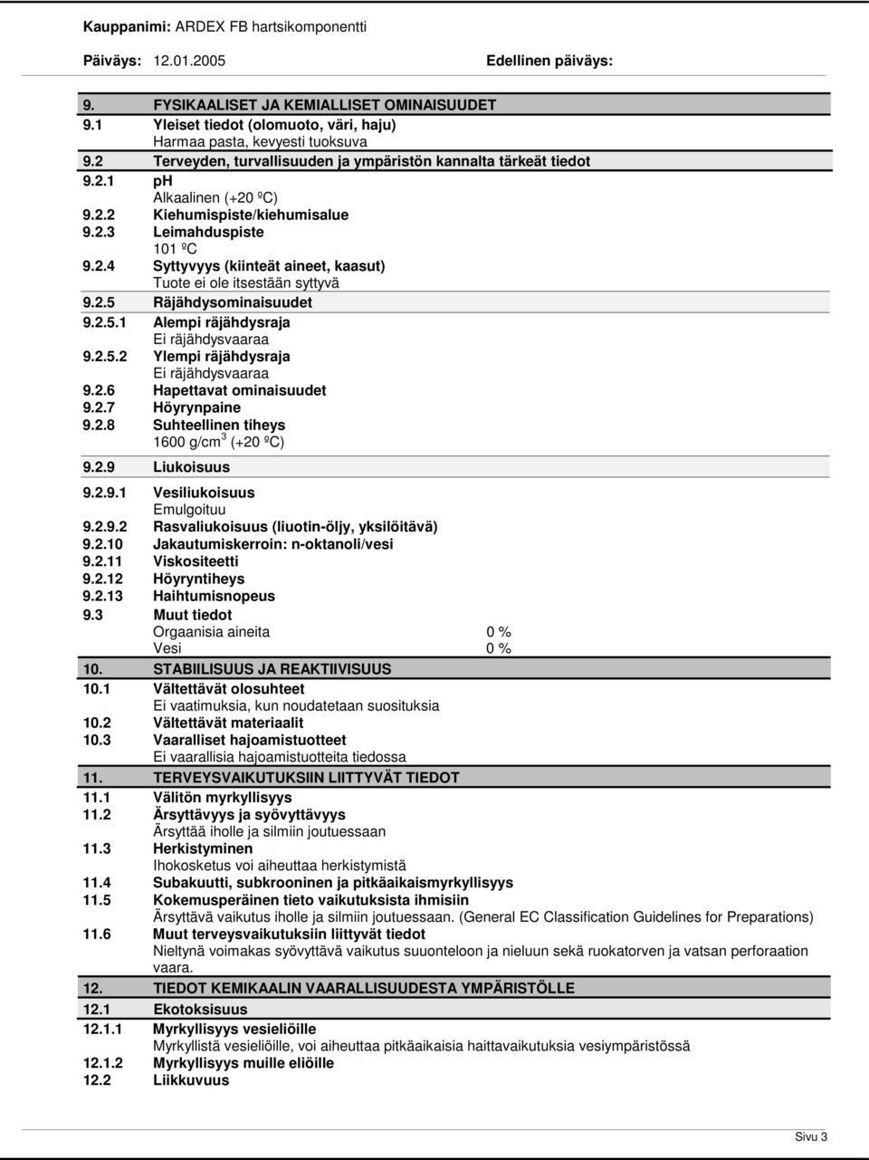 2.5.2 Ylempi räjähdysraja Ei räjähdysvaaraa 9.2.6 Hapettavat ominaisuudet 9.2.7 Höyrynpaine 9.2.8 Suhteellinen tiheys 1600 g/cm 3 (+20 ºC) 9.2.9 Liukoisuus 9.2.9.1 Vesiliukoisuus Emulgoituu 9.2.9.2 Rasvaliukoisuus (liuotin-öljy, yksilöitävä) 9.