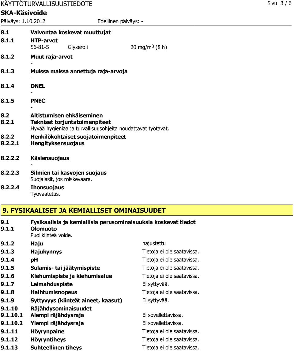 2.2.2 Käsiensuojaus 8.2.2.3 Silmien tai kasvojen suojaus Suojalasit, jos roiskevaara. 8.2.2.4 Ihonsuojaus Työvaatetus. 9. FYSIKAALISET JA KEMIALLISET OMINAISUUDET 9.