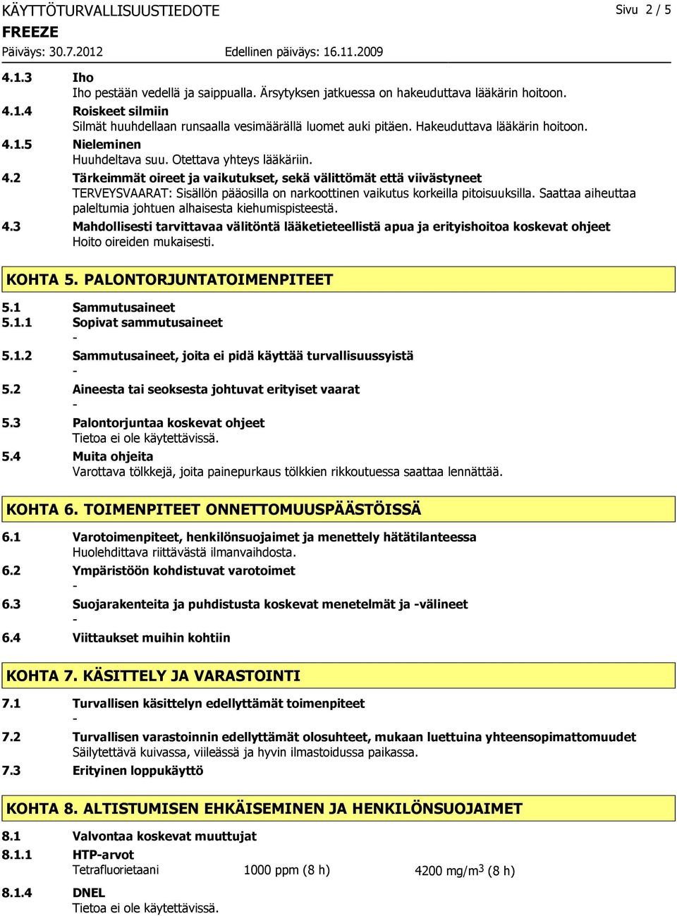 Saattaa aiheuttaa paleltumia johtuen alhaisesta kiehumispisteestä. 4.3 Mahdollisesti tarvittavaa välitöntä lääketieteellistä apua ja erityishoitoa koskevat ohjeet Hoito oireiden mukaisesti. KOHTA 5.