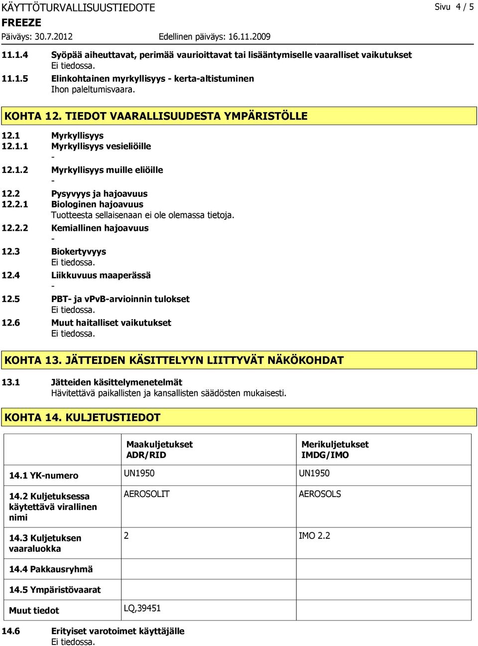 12.2.2 Kemiallinen hajoavuus 12.3 Biokertyvyys 12.4 Liikkuvuus maaperässä 12.5 PBT ja vpvbarvioinnin tulokset 12.6 Muut haitalliset vaikutukset KOHTA 13. JÄTTEIDEN KÄSITTELYYN LIITTYVÄT NÄKÖKOHDAT 13.