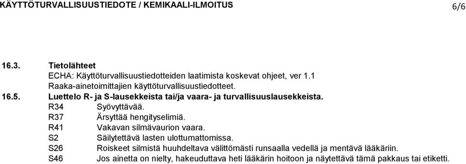 R34 Syövyttävää. R37 Ärsyttää hengityselimiä. R41 Vakavan silmävaurion vaara. S2 Säilytettävä lasten ulottumattomissa.