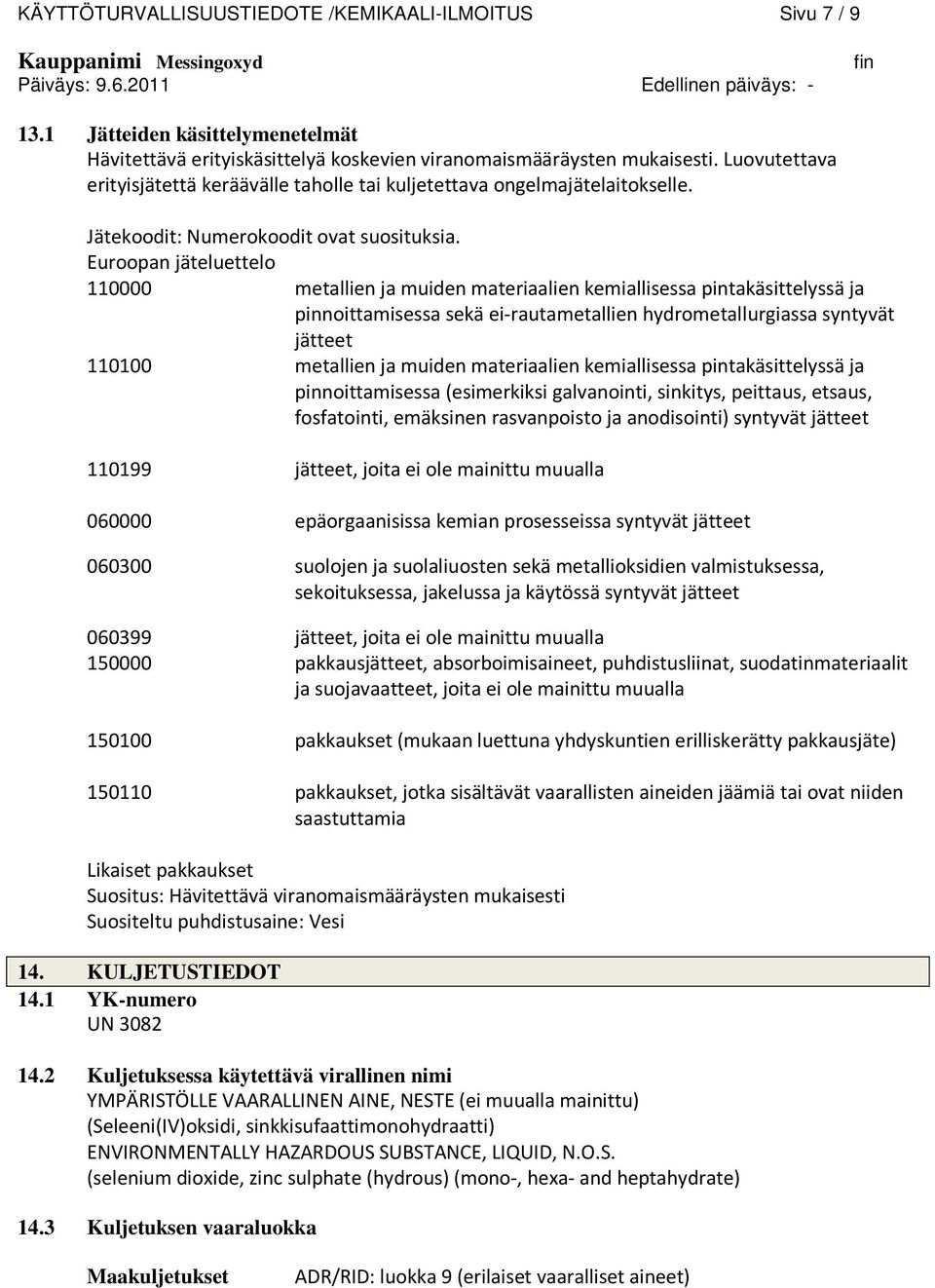 Euroopan jäteluettelo 110000 metallien ja muiden materiaalien kemiallisessa pintakäsittelyssä ja pinnoittamisessa sekä eirautametallien hydrometallurgiassa syntyvät jätteet 110100 metallien ja muiden