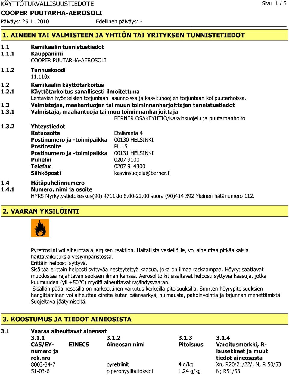 3.1 Valmistaja, maahantuoja tai muu toiminnanharjoittaja BERNER OSAKEYHTIÖ/Kasvinsuojelu ja puutarhanhoito 1.3.2 Yhteystiedot Katuosoite Eteläranta 4 Postinumero ja -toimipaikka 00130 HELSINKI
