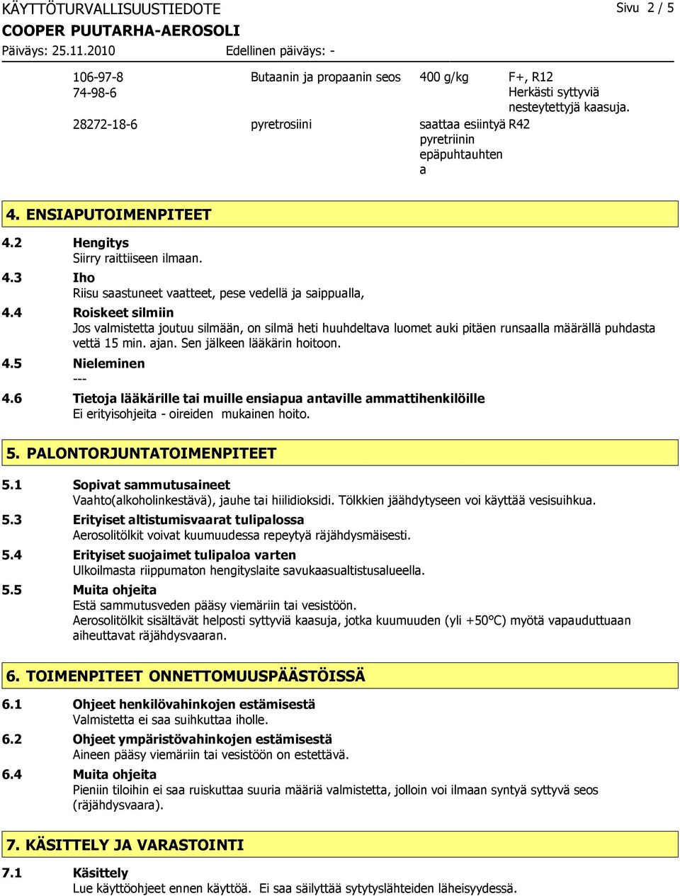4 Roiskeet silmiin Jos valmistetta joutuu silmään, on silmä heti huuhdeltava luomet auki pitäen runsaalla määrällä puhdasta vettä 15 min. ajan. Sen jälkeen lääkärin hoitoon. 4.5 Nieleminen --- 4.