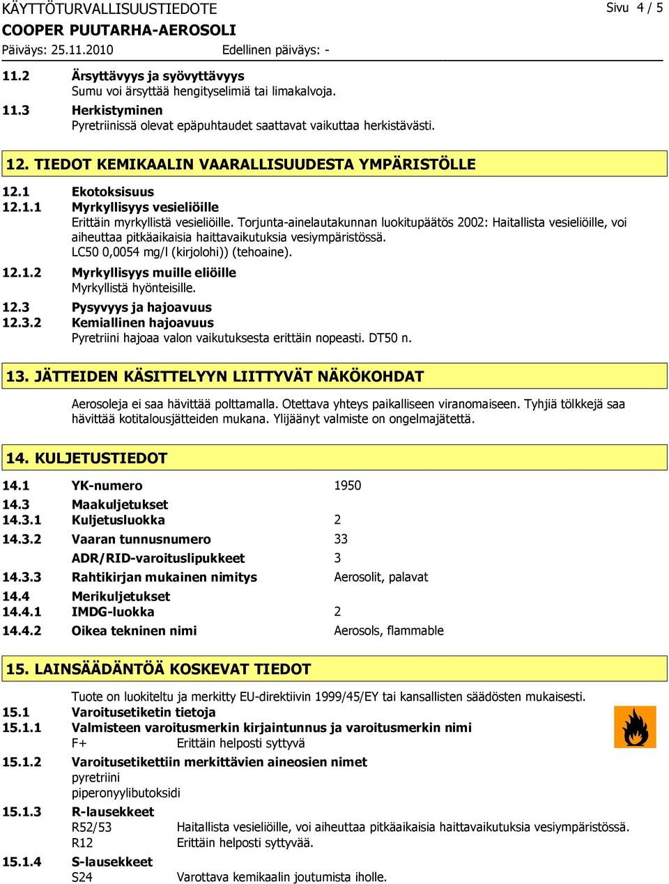 Torjunta-ainelautakunnan luokitupäätös 2002: Haitallista vesieliöille, voi aiheuttaa pitkäaikaisia haittavaikutuksia vesiympäristössä. LC50 0,0054 mg/l (kirjolohi)) (tehoaine). 12