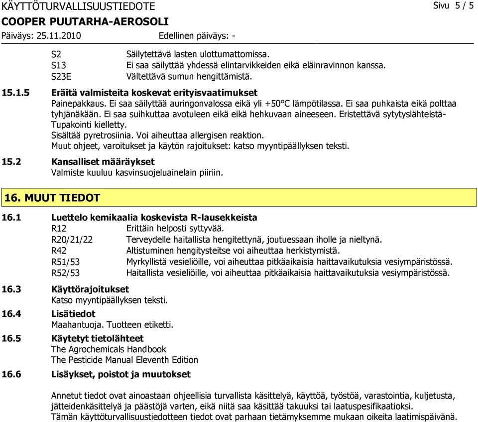 Eristettävä sytytyslähteistä- Tupakointi kielletty. Sisältää pyretrosiinia. Voi aiheuttaa allergisen reaktion. Muut ohjeet, varoitukset ja käytön rajoitukset: katso myyntipäällyksen teksti. 15.