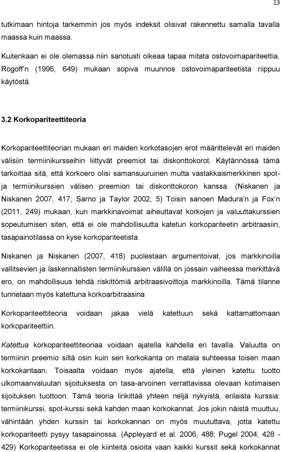 2 Korkopariteettiteoria Korkopariteettiteorian mukaan eri maiden korkotasojen erot määrittelevät eri maiden välisiin termiinikursseihin liittyvät preemiot tai diskonttokorot.