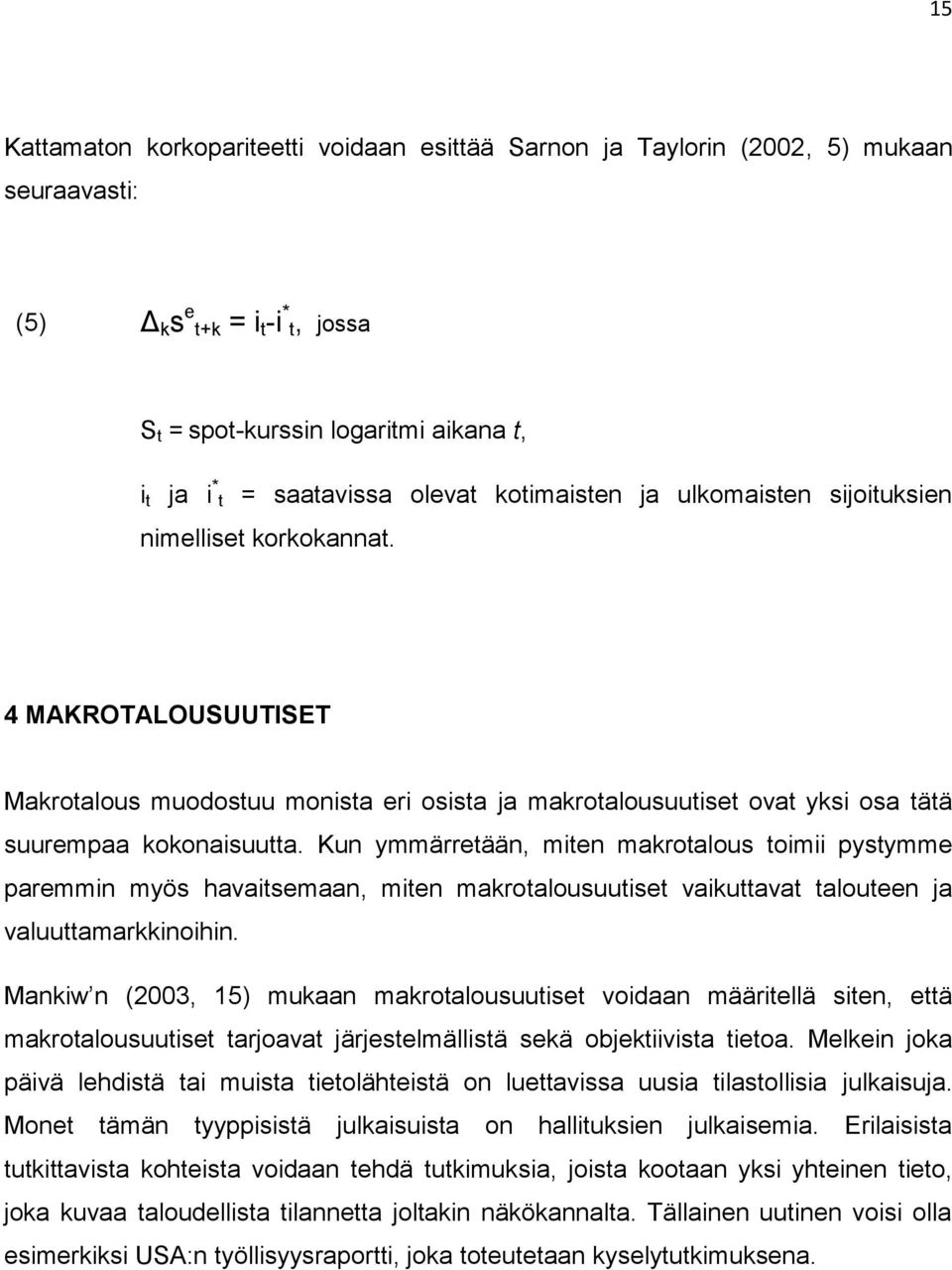 Kun ymmärretään, miten makrotalous toimii pystymme paremmin myös havaitsemaan, miten makrotalousuutiset vaikuttavat talouteen ja valuuttamarkkinoihin.