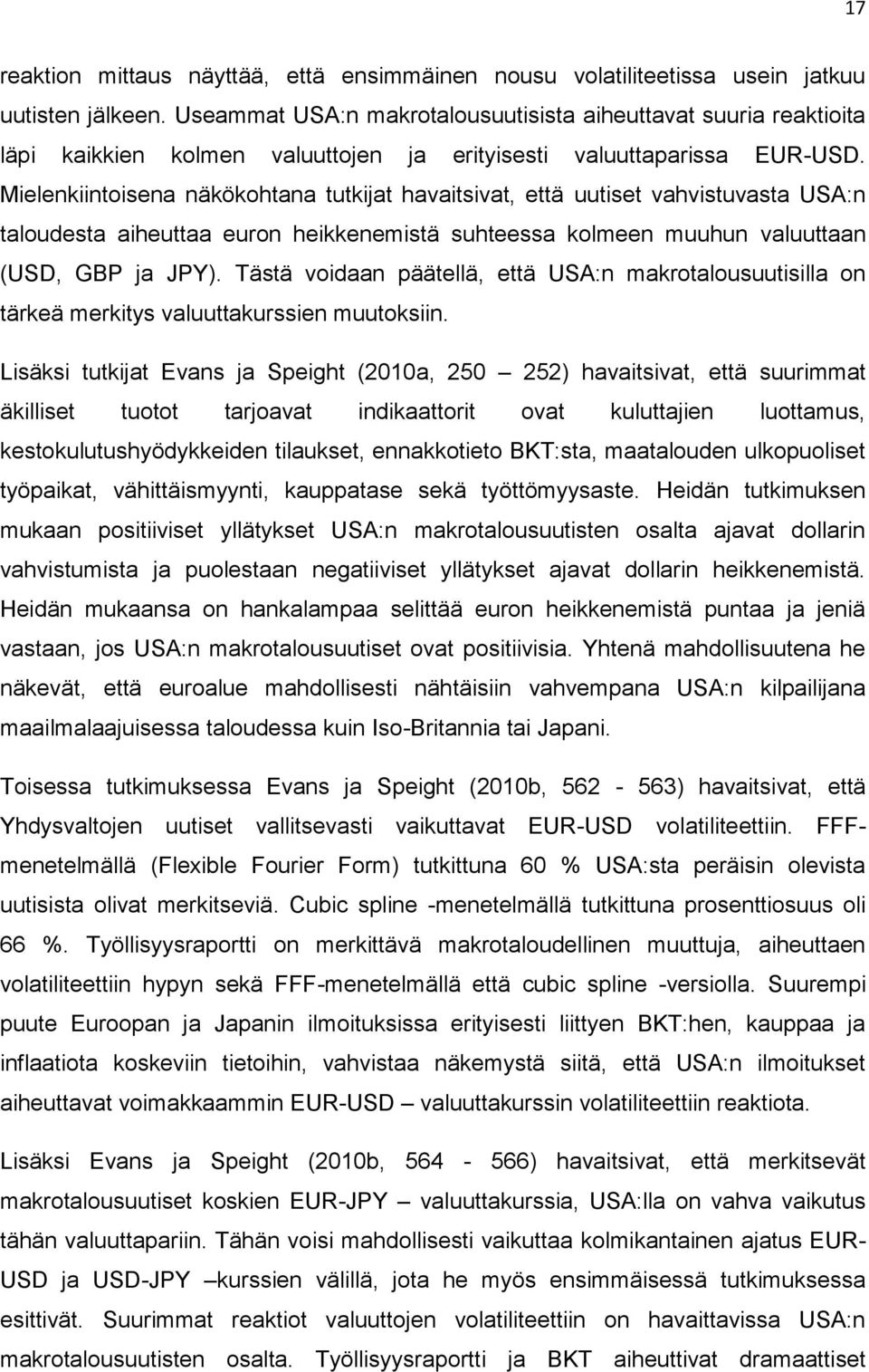Mielenkiintoisena näkökohtana tutkijat havaitsivat, että uutiset vahvistuvasta USA:n taloudesta aiheuttaa euron heikkenemistä suhteessa kolmeen muuhun valuuttaan (USD, GBP ja JPY).