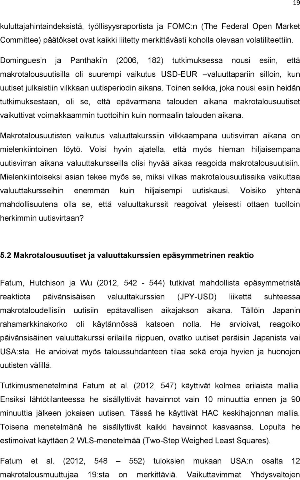 Toinen seikka, joka nousi esiin heidän tutkimuksestaan, oli se, että epävarmana talouden aikana makrotalousuutiset vaikuttivat voimakkaammin tuottoihin kuin normaalin talouden aikana.