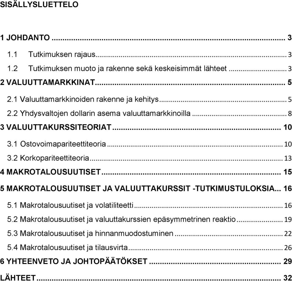 .. 13 4 MAKROTALOUSUUTISET... 15 5 MAKROTALOUSUUTISET JA VALUUTTAKURSSIT -TUTKIMUSTULOKSIA... 16 5.1 Makrotalousuutiset ja volatiliteetti... 16 5.2 Makrotalousuutiset ja valuuttakurssien epäsymmetrinen reaktio.