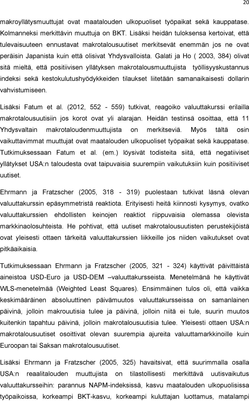 Galati ja Ho ( 2003, 384) olivat sitä mieltä, että positiivisen yllätyksen makrotalousmuuttujista työllisyyskustannus indeksi sekä kestokulutushyödykkeiden tilaukset liitetään samanaikaisesti