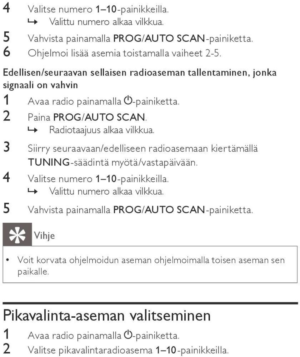 3 Siirry seuraavaan/edelliseen radioasemaan kiertämällä TUNING-säädintä myötä/vastapäivään. 4 Valitse numero 1 10-painikkeilla.»» Valittu numero alkaa vilkkua.