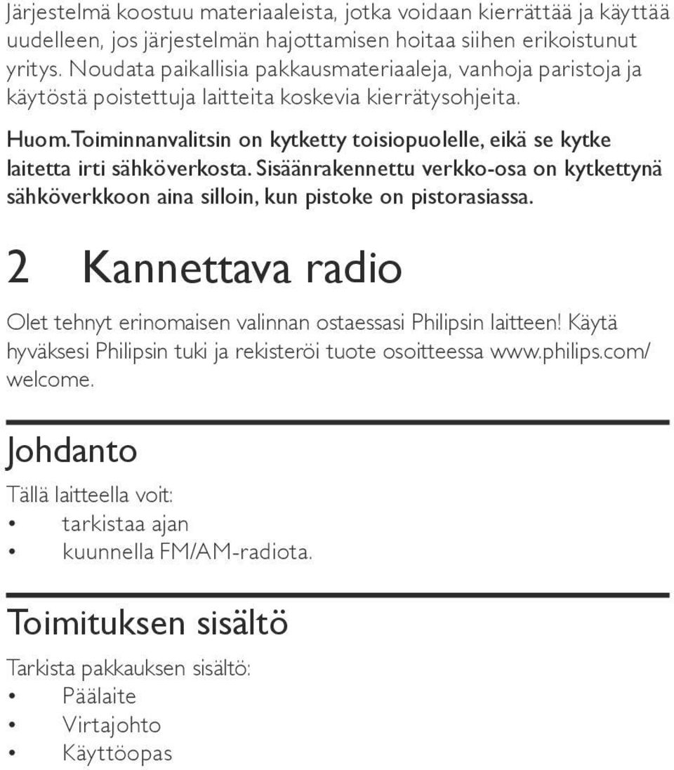 Toiminnanvalitsin on kytketty toisiopuolelle, eikä se kytke laitetta irti sähköverkosta. Sisäänrakennettu verkko-osa on kytkettynä sähköverkkoon aina silloin, kun pistoke on pistorasiassa.