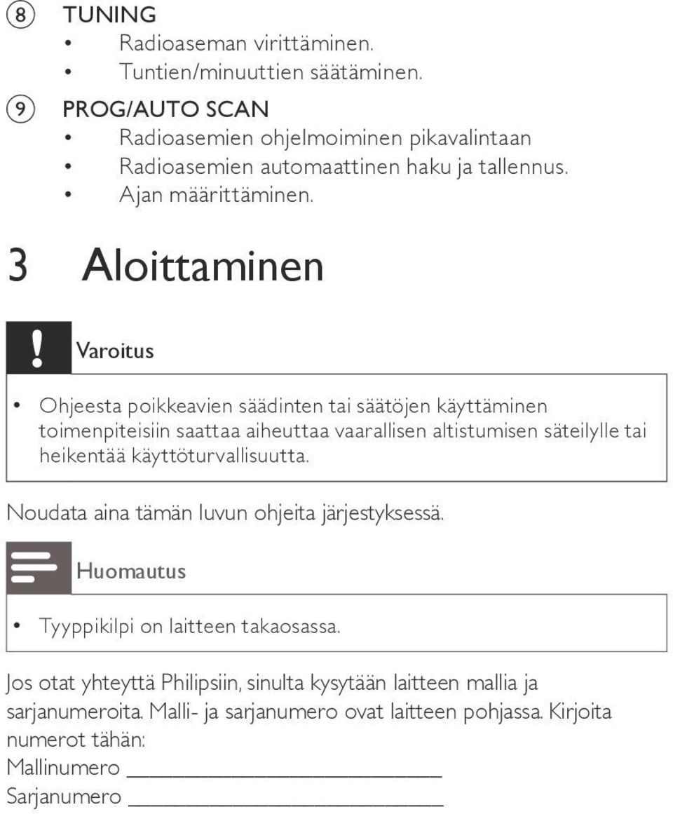 3 Aloittaminen Varoitus Ohjeesta poikkeavien säädinten tai säätöjen käyttäminen toimenpiteisiin saattaa aiheuttaa vaarallisen altistumisen säteilylle tai