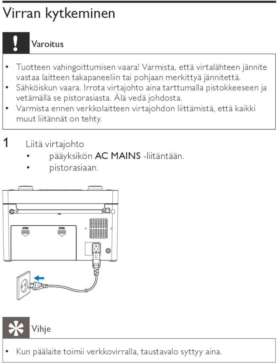 Irrota virtajohto aina tarttumalla pistokkeeseen ja vetämällä se pistorasiasta. Älä vedä johdosta.