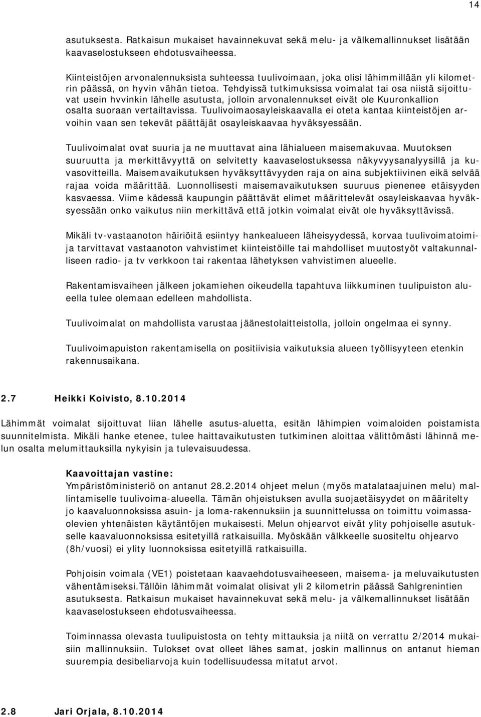 Tehdyissä tutkimuksissa voimalat tai osa niistä sijoittuvat usein hvvinkin lähelle asutusta, jolloin arvonalennukset eivät ole Kuuronkallion osalta suoraan vertailtavissa.