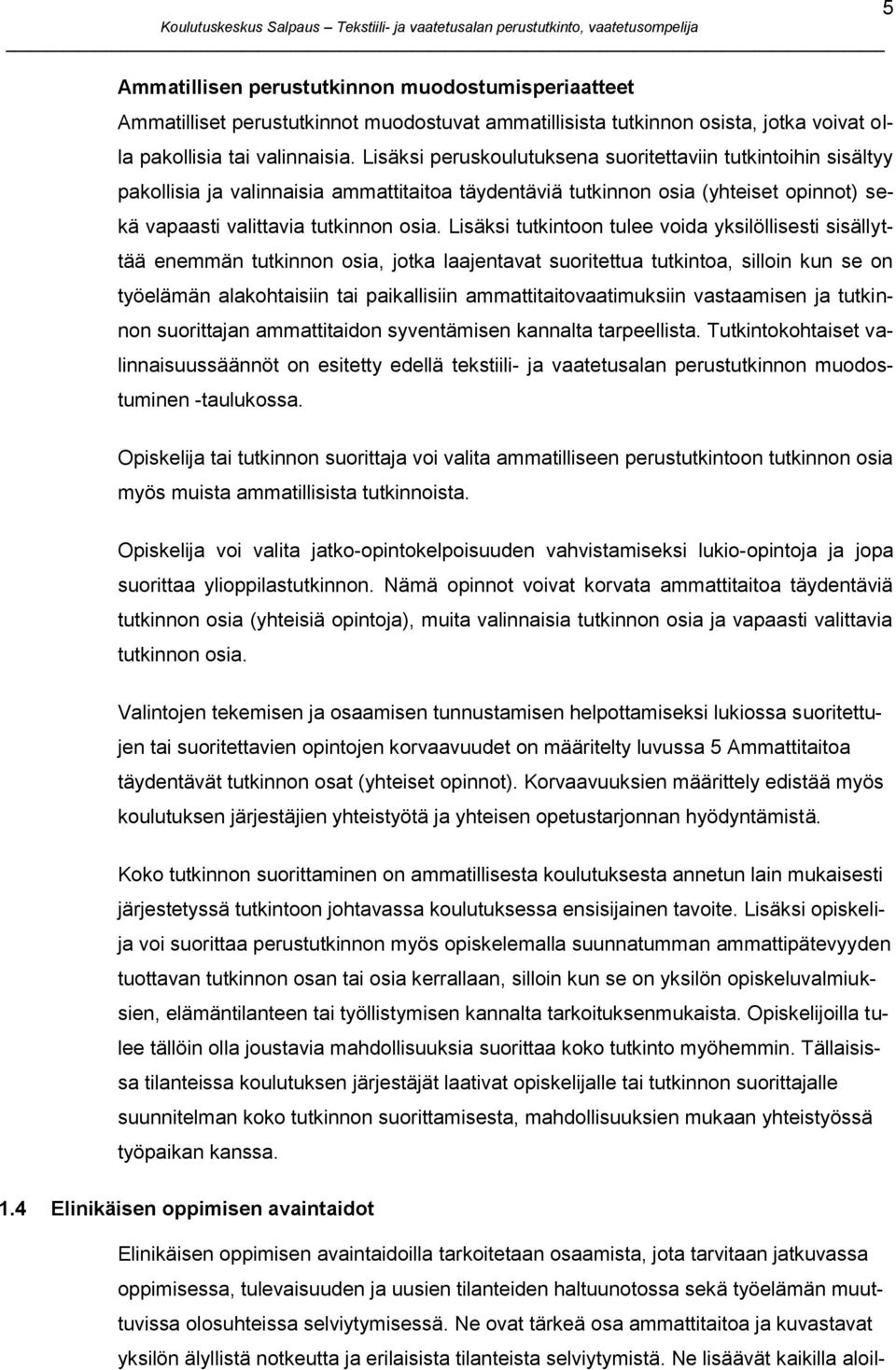 Lisäksi tutkintoon tulee voida yksilöllisesti sisällyttää enemmän tutkinnon osia, jotka laajentavat suoritettua tutkintoa, silloin kun se on työelämän alakohtaisiin tai paikallisiin