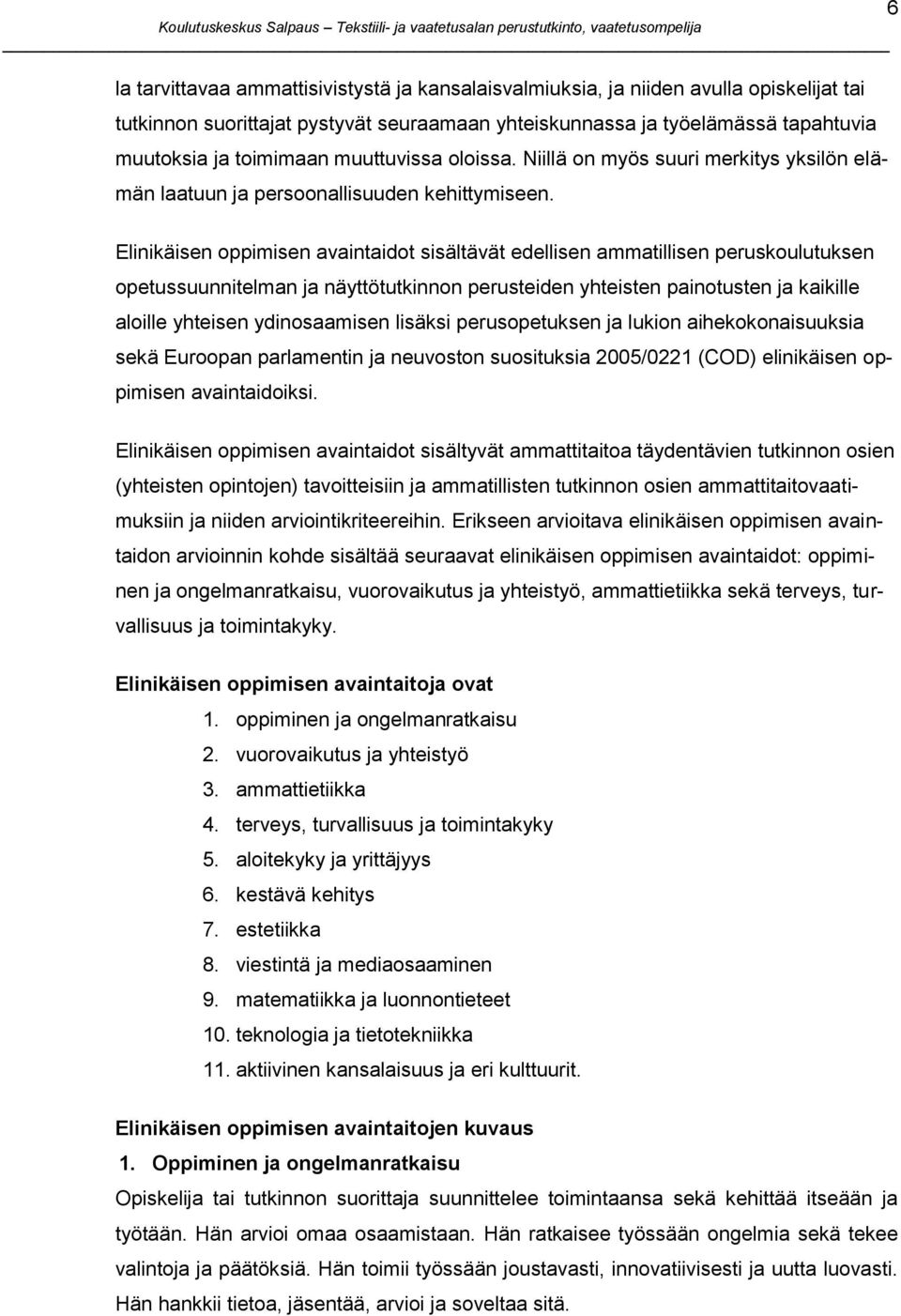 6 Elinikäisen oppimisen avaintaidot sisältävät edellisen ammatillisen peruskoulutuksen opetussuunnitelman ja näyttötutkinnon perusteiden yhteisten painotusten ja kaikille aloille yhteisen